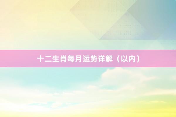 十二生肖每月运势详解（以内）